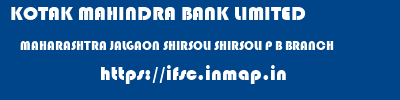 KOTAK MAHINDRA BANK LIMITED  MAHARASHTRA JALGAON SHIRSOLI SHIRSOLI P B BRANCH  ifsc code